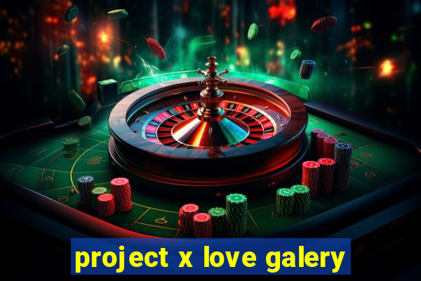 project x love galery