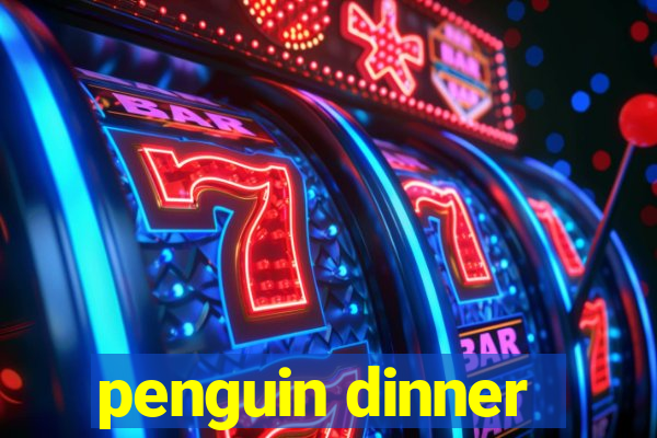 penguin dinner