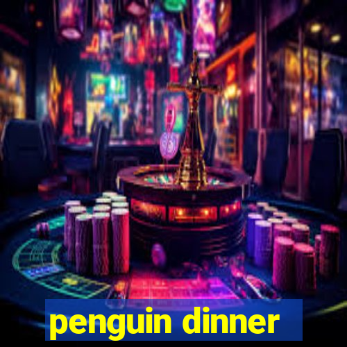 penguin dinner