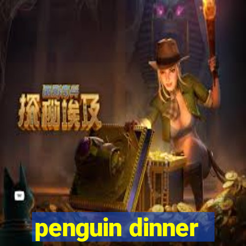 penguin dinner