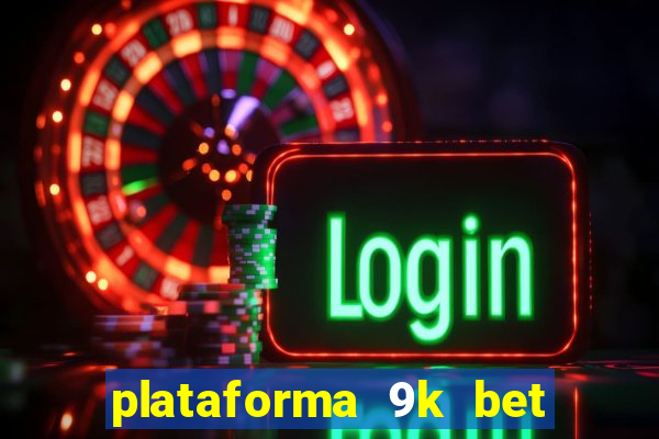 plataforma 9k bet paga mesmo