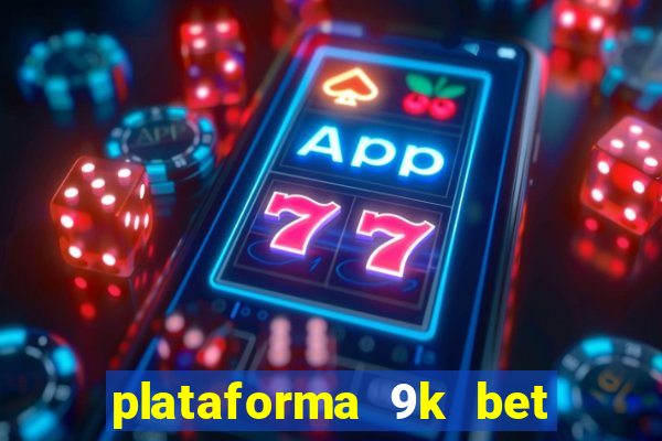 plataforma 9k bet paga mesmo