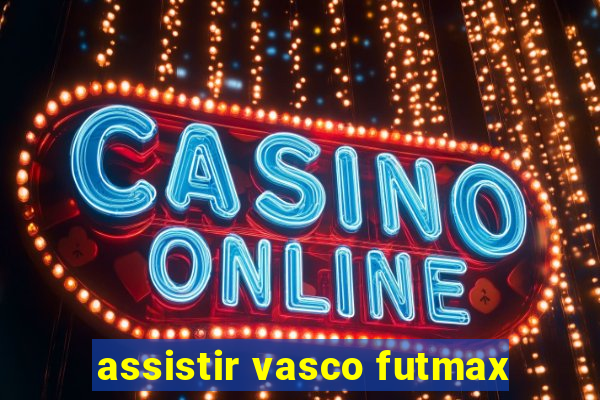 assistir vasco futmax