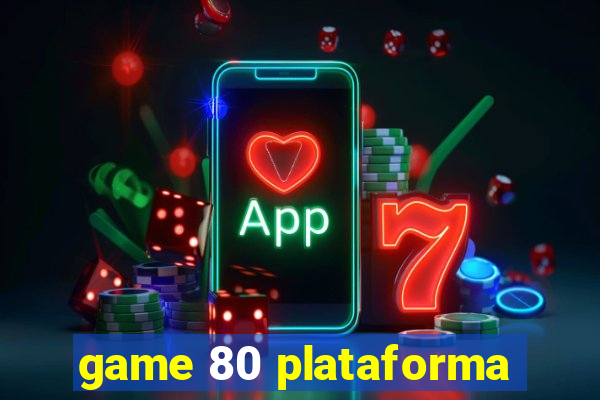 game 80 plataforma