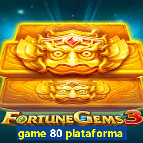 game 80 plataforma