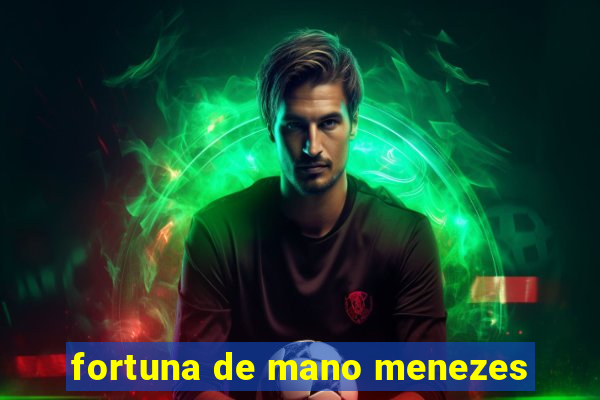 fortuna de mano menezes