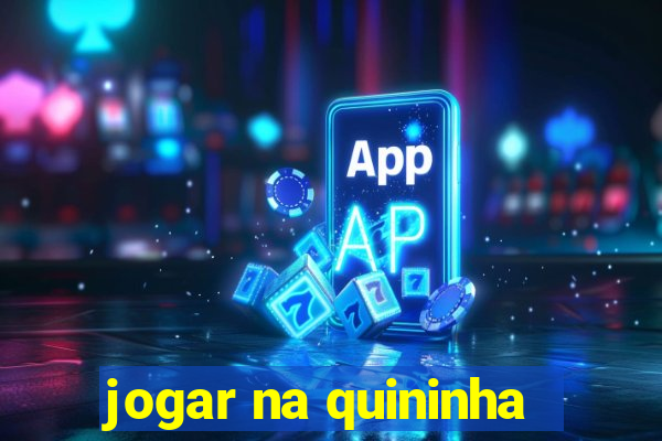 jogar na quininha