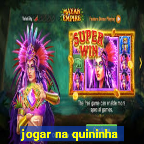 jogar na quininha