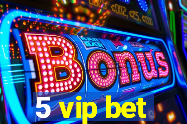 5 vip bet