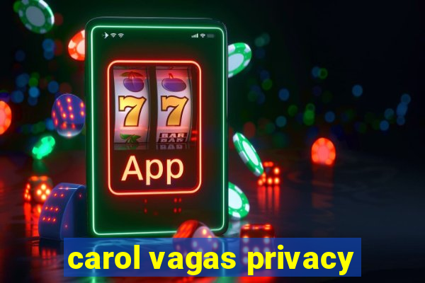 carol vagas privacy