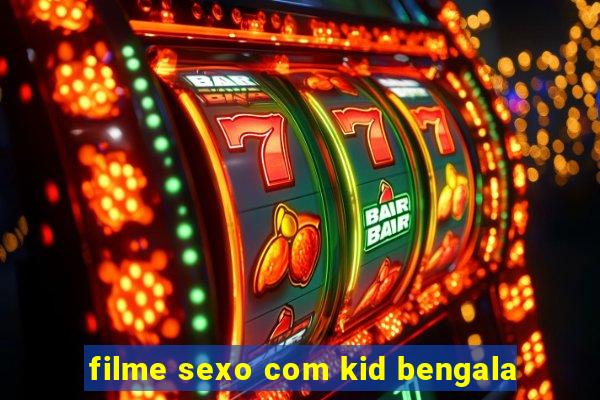 filme sexo com kid bengala