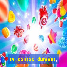 tv santos dumont, 431, centro