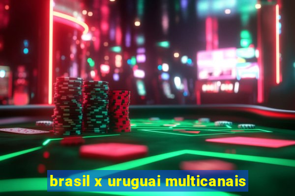 brasil x uruguai multicanais