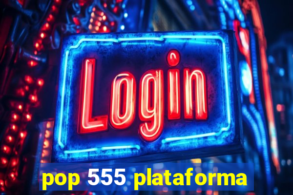 pop 555 plataforma