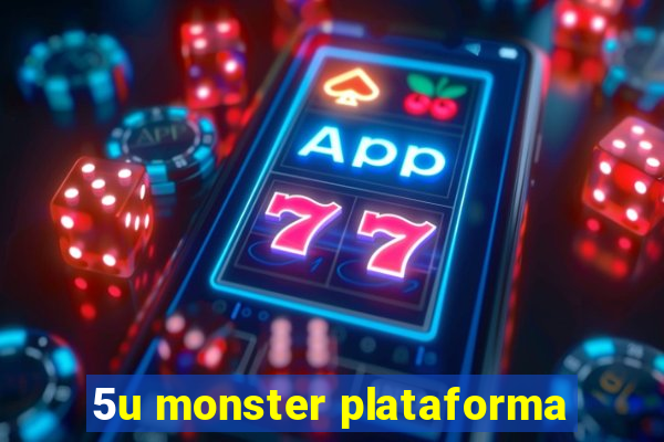 5u monster plataforma