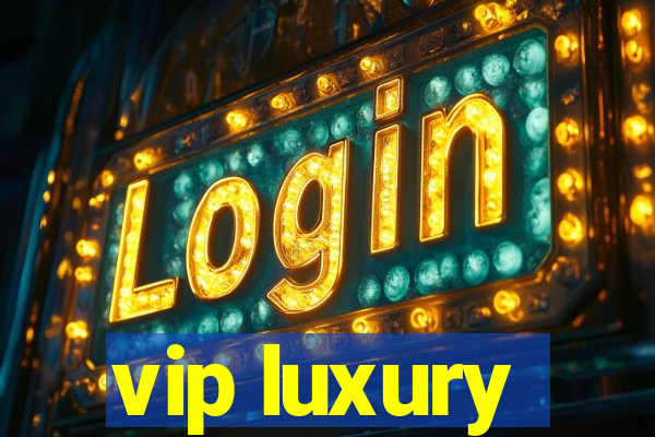 vip luxury