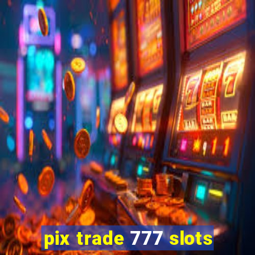 pix trade 777 slots