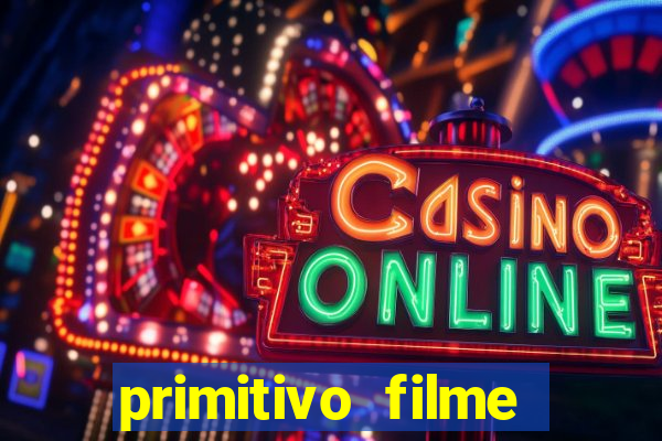 primitivo filme completo dublado mega filmes