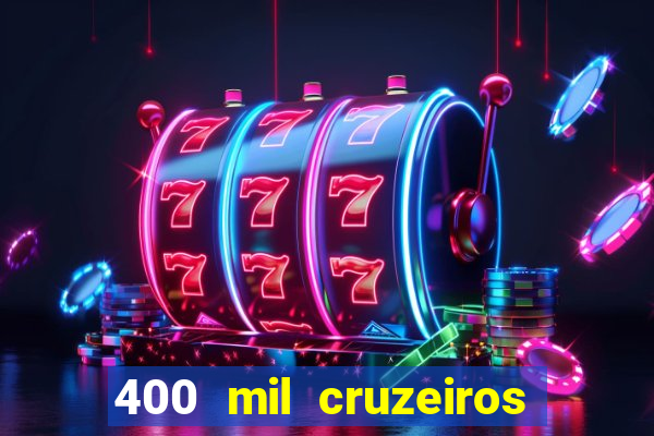 400 mil cruzeiros em reais