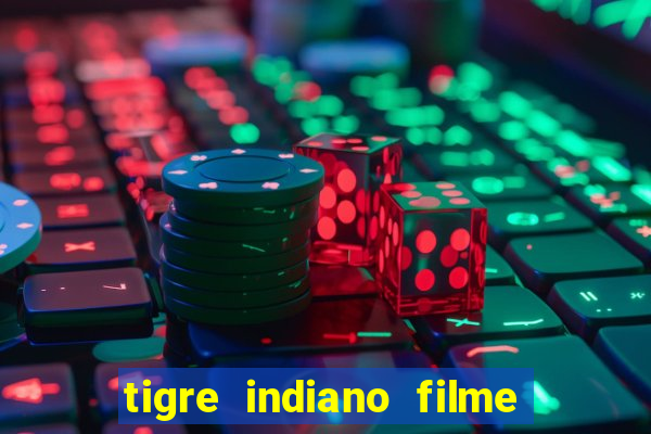 tigre indiano filme indiano tigre e drago