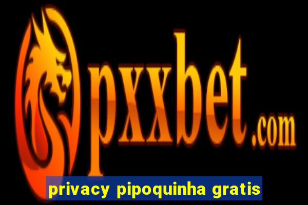 privacy pipoquinha gratis