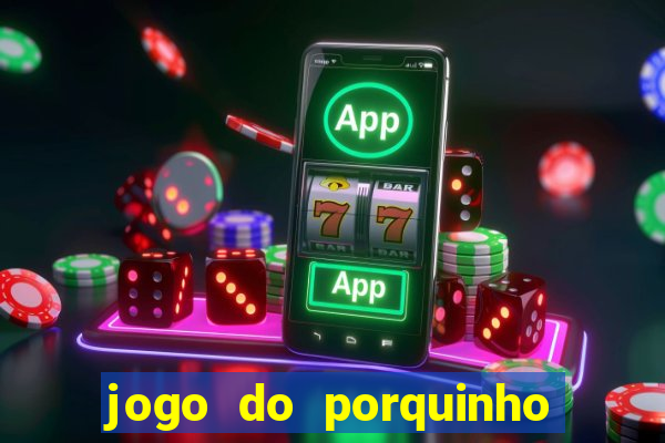 jogo do porquinho de ganhar dinheiro