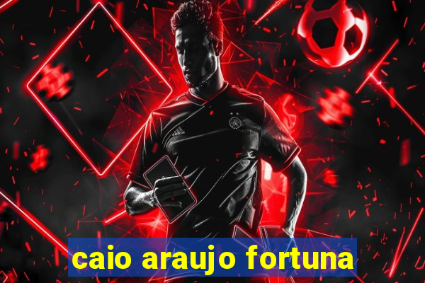 caio araujo fortuna