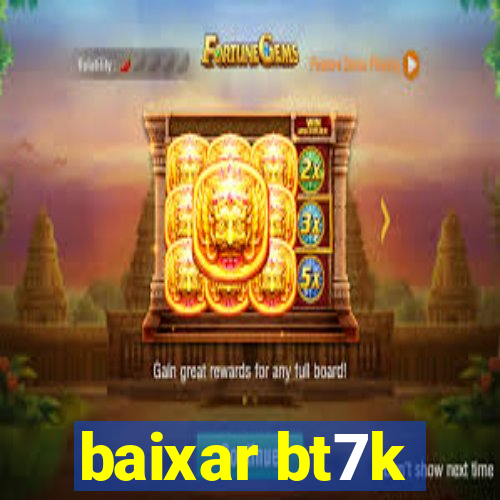 baixar bt7k