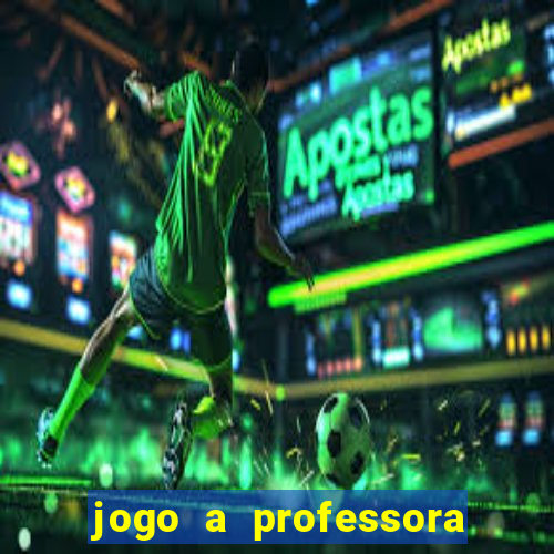 jogo a professora escola legal