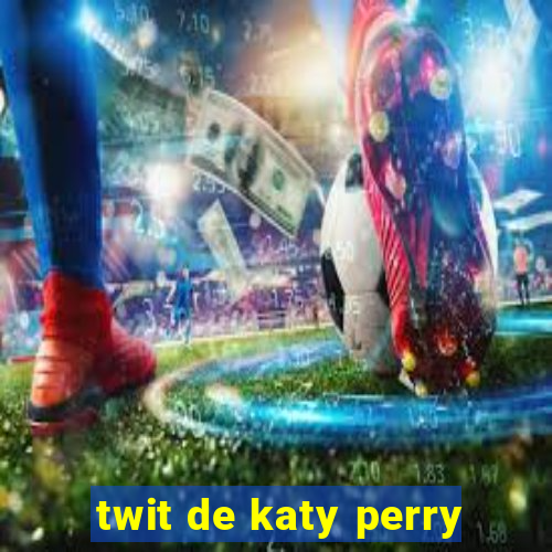 twit de katy perry