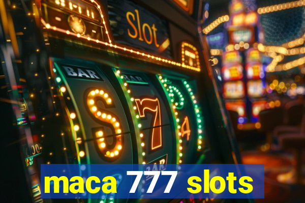 maca 777 slots