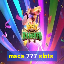 maca 777 slots