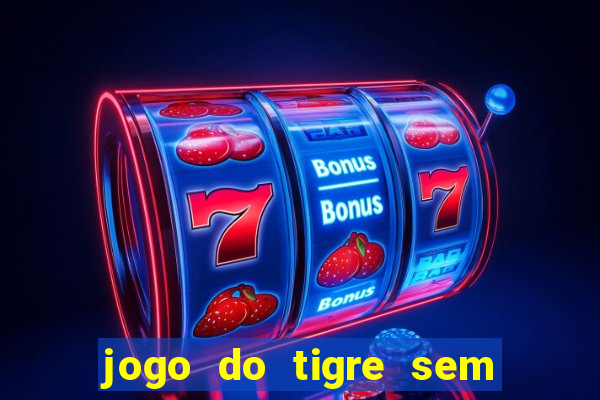 jogo do tigre sem deposito minimo