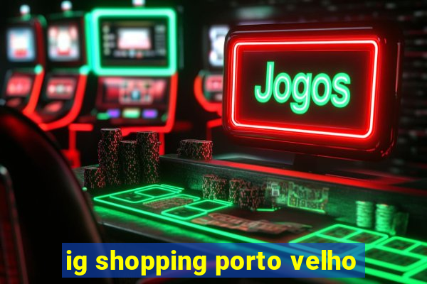 ig shopping porto velho