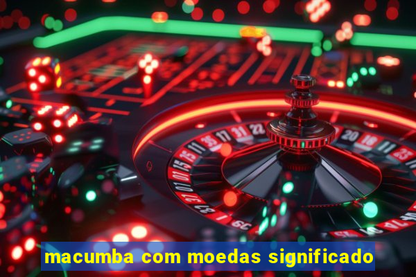 macumba com moedas significado