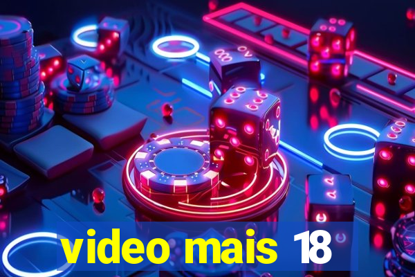 video mais 18