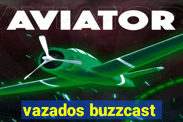 vazados buzzcast