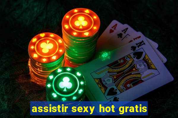 assistir sexy hot gratis