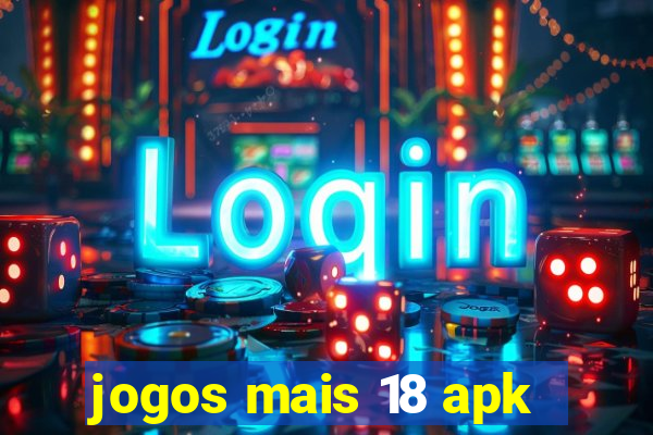 jogos mais 18 apk