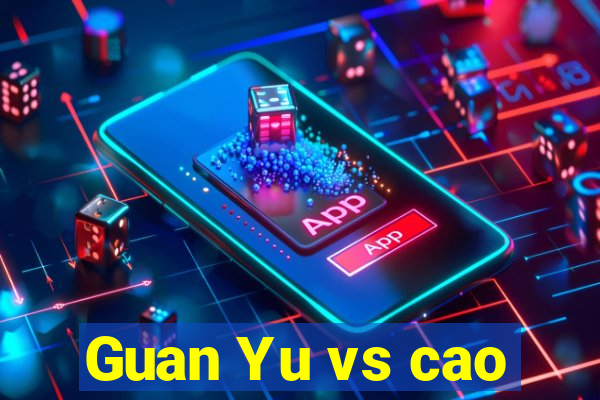 Guan Yu vs cao