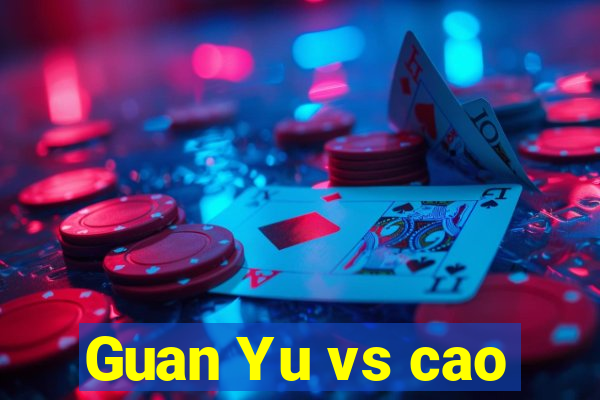 Guan Yu vs cao