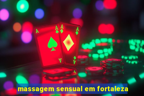 massagem sensual em fortaleza