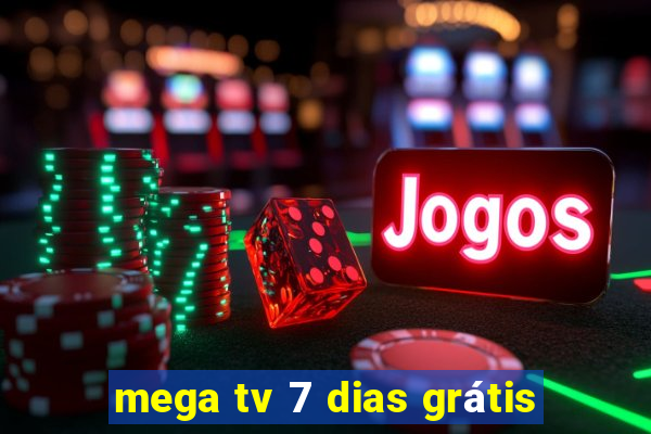 mega tv 7 dias grátis