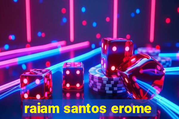 raiam santos erome