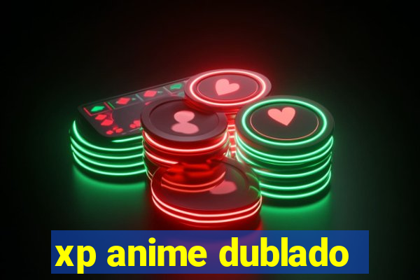 xp anime dublado