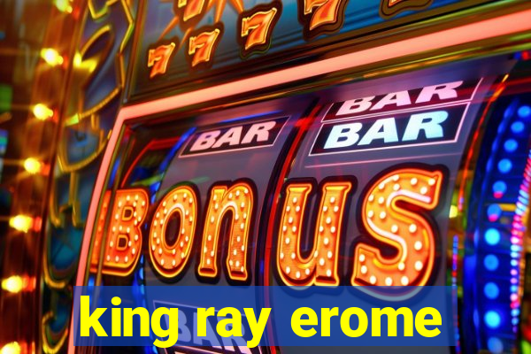 king ray erome