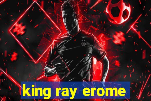 king ray erome