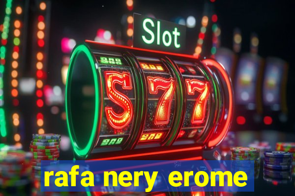 rafa nery erome