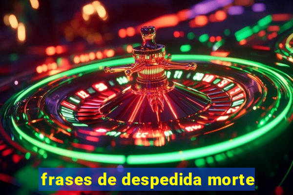 frases de despedida morte