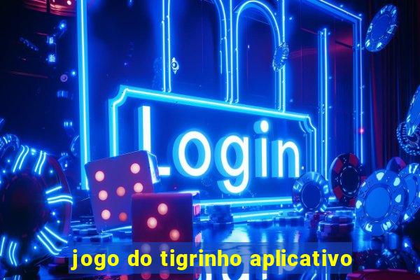 jogo do tigrinho aplicativo